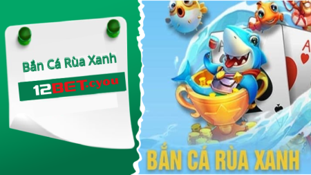 Game Bắn Cá Rùa Xanh: bắn rùa, nhận thưởng lớn.