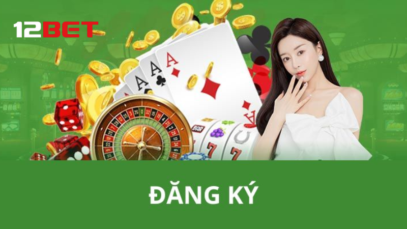 Bắt đầu cá cược tại 12BET với nhiều ưu đãi