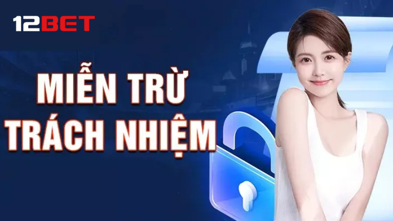 Chính sách miễn trách nhiệm của 12BET là gì