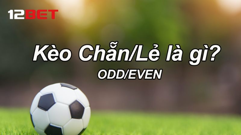 Tìm Hiểu Kèo Chẵn Lẻ Trong Cá Cược Thể Thao